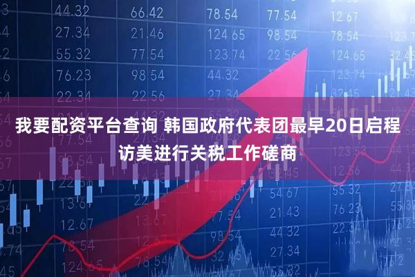 我要配资平台查询 韩国政府代表团最早20日启程访美进行关税工作磋商