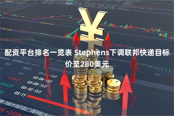 配资平台排名一览表 Stephens下调联邦快递目标价至280美元